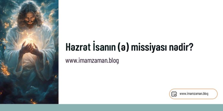 Həzrət İsanın (ə) missiyası nədir?