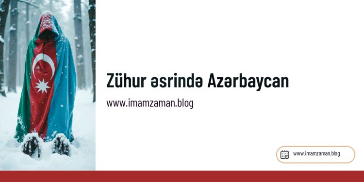Zühur əsrində Azərbaycanda baş verəcək hadisələr