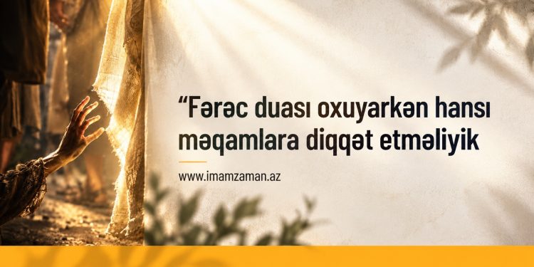 Fərəc duası oxuyarkən hansı məqamlara diqqət etməliyik?